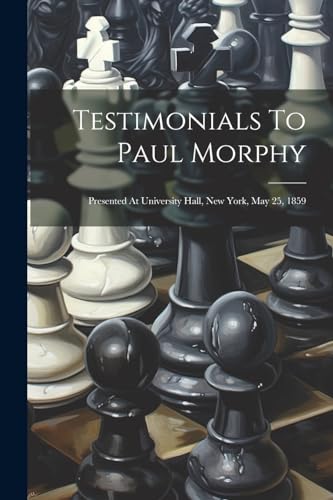 Anonymous - Testimonials To Paul Morphy: Presented At University Hall,