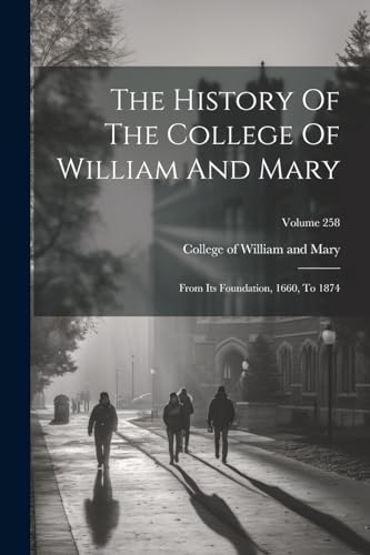 College of William a - History Of The : From Its Foundation, 1660, To