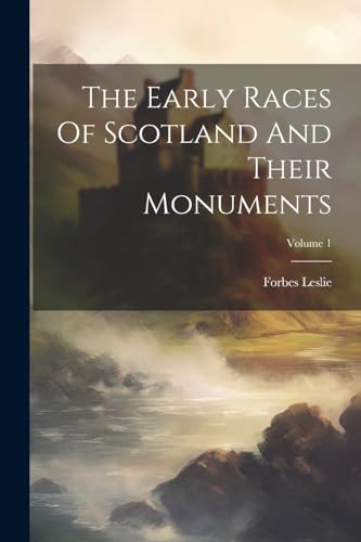 Lesli - Early Races Of Scotland And Their Monuments; Volume 1 - New pa