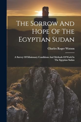 Watson - Sorrow And Hope Of The Egyptian Sudan: A Survey Of Missionary