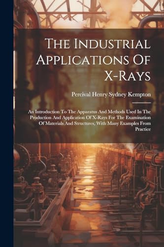 Percival Henry Sydne - Industrial Applications Of X-rays: An Introduct