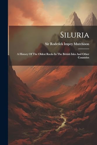 Sir Roderick Impey M - Siluria: A History Of The Oldest Rocks In The B