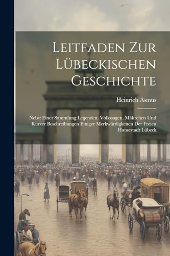 Asmus - Leitfaden Zur L?beckischen Geschichte: Nebst Einer Sammlung Le