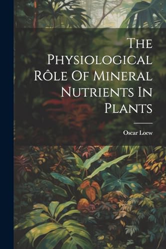 Loew - Physiological R?le Of Mineral Nutrients In Plants - New paperba