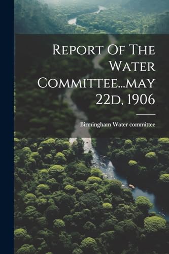 Birmingham (England) - Report Of The Water Committee...may 22d, 1906 -