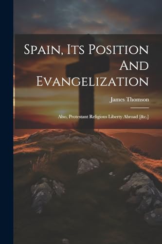(D.D.) - Spain, Its Position And Evangelization: Also, Protestant Reli