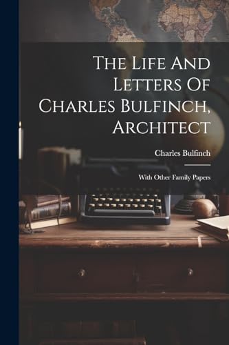 Bulfinc - Life And Letters Of , Architect: With Other Family Papers -