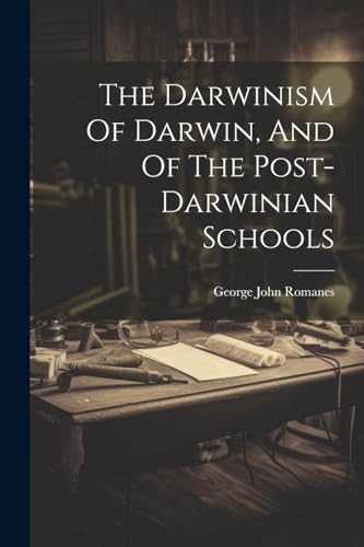 Romanes - Darwinism Of Darwin, And Of The Post-darwinian Schools - New