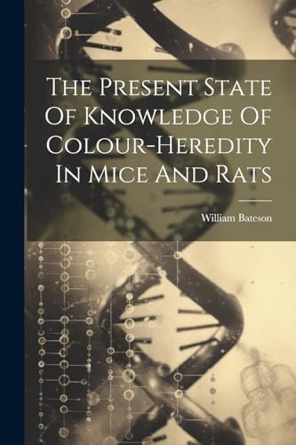 Bateson - Present State Of Knowledge Of Colour-heredity In Mice And Ra