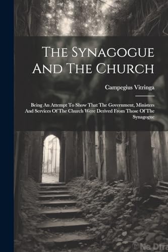 Vitringa - Synagogue And The Church: Being An Attempt To Show That The