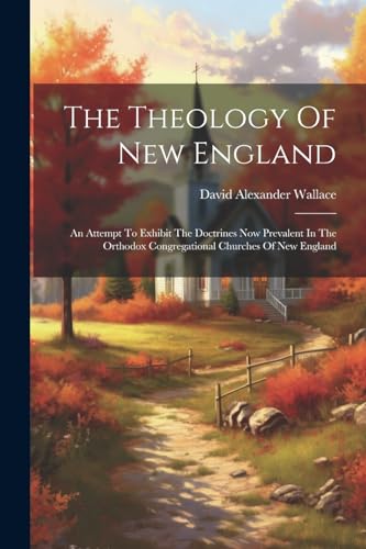 Wallac - Theology Of New England An Attempt To Exhibit The Doctrines