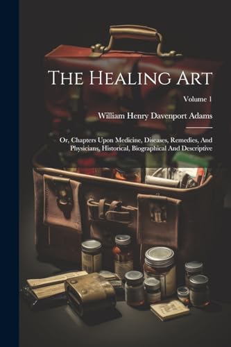 William Henry Davenp - Healing Art: Or, Chapters Upon Medicine, Diseas