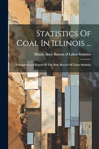 Illinois. State Bure - Statistics Of Coal In Illinois ...: A Supplemen