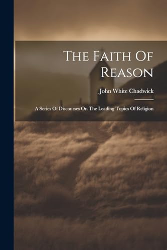 Chadwick - Faith Of Reason: A Series Of Discourses On The Leading Topi