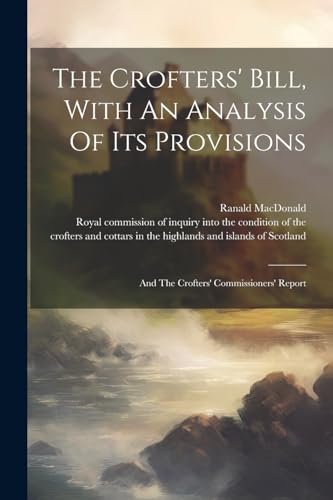 Ranald MacDonald (of - Crofters' Bill, With An Analysis Of Its Provisi