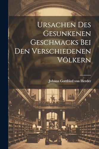 Johann Gottfried von - Ursachen Des Gesunkenen Geschmacks Bei Den Vers