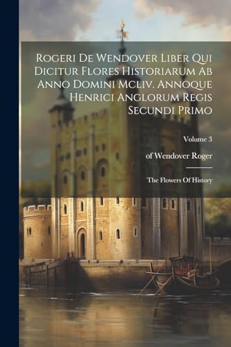 Roger - i De Wendover Liber Qui Dicitur Flores Historiarum Ab Anno Dom