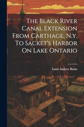 Burns - Black River Canal Extension From Carthage, N.y. To Sacket's Ha