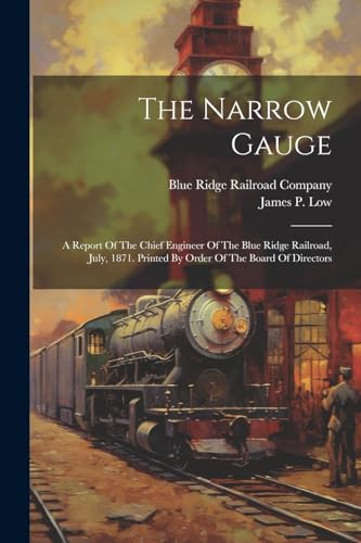 Blue Ridge Railroad - Narrow Gauge: A Report Of The Chief Engineer Of