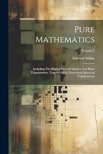 Atkins - Pure Mathematics: Including The Higher Parts Of Algebra And P