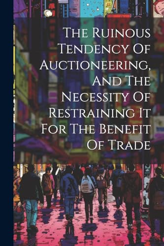 Anonymous - Ruinous Tendency Of Auctioneering, And The Necessity Of Re
