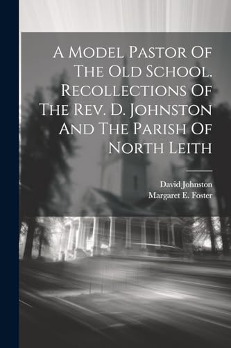 Foster - A Model Pastor Of The Old School. Recollections Of The Rev. D
