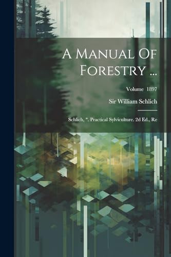 Schlic - A Manual Of Forestry ...: , ". Practical Sylviculture. 2d Ed.