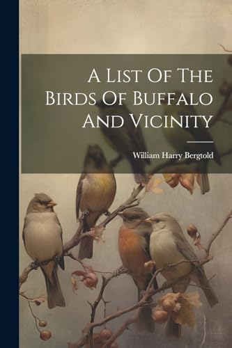 Bergtold - A List Of The Birds Of Buffalo And Vicinity - New paperback