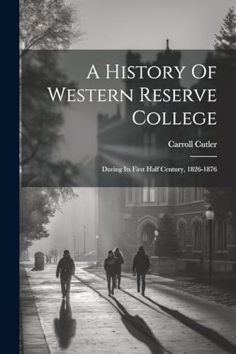 Cutler - A History Of Western Reserve College: During Its First Half C