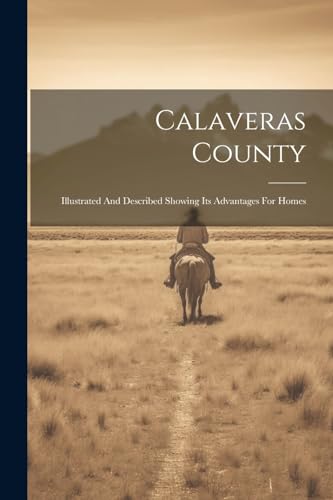 Anonymous - Calaveras County: Illustrated And Described Showing Its Ad