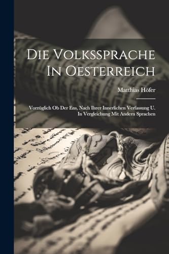 H?fer - Die Volkssprache In Oesterreich: Vorz?glich Ob Der Ens, Nach I