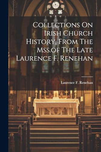 Renehan - Collections On Irish Church History, From The Mss.of The Lat