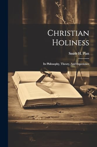 Platt - Christian Holiness: Its Philosophy, Theory, And Experience - N