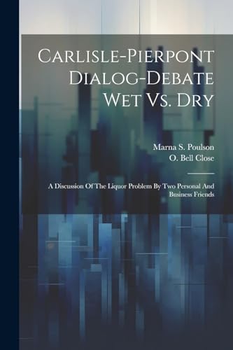 Clos - Carlisle-pierpont Dialog-debate Wet Vs. Dry: A Discussion Of Th