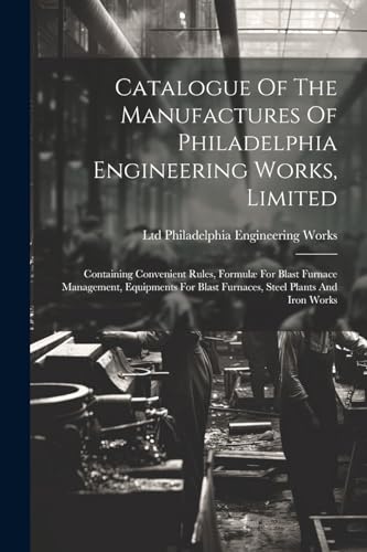Philadelphia Enginee - Catalogue Of The Manufactures Of , Limited: Con