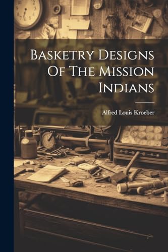 Kroeber - Basketry Designs Of The Mission Indians - New paperback or s