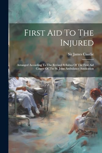 Cantli - First Aid To The Injured Arranged According To The Revised S