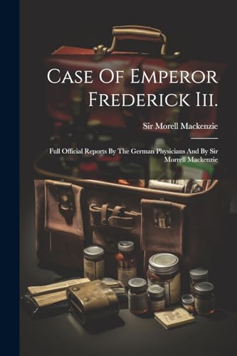Mackenzi - Case Of Emperor Frederick Iii. Full Official Reports By Th