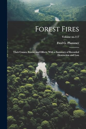 Plummer - Forest Fires: Their Causes, Extent, and Effects, With a Summ