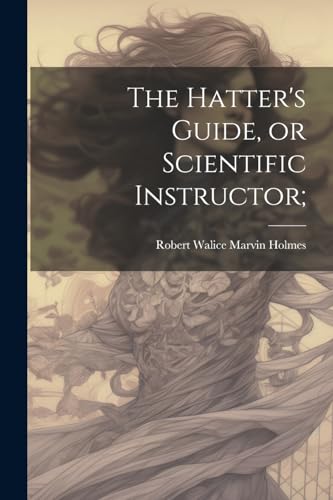 Holmes - Hatter's Guide, or Scientific Instructor; - New paperback or