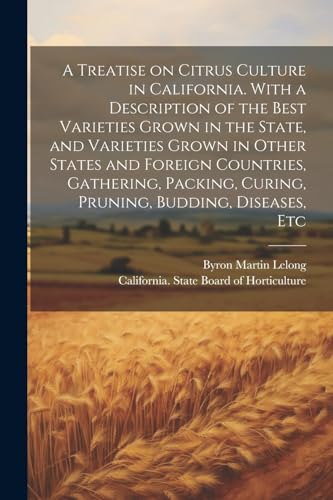 California. State Bo - A Treatise on Citrus Culture in California. Wit