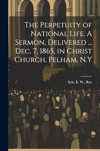 Syl - Perpetuity of National Life. A Sermon, Delivered ... Dec. 7, 186