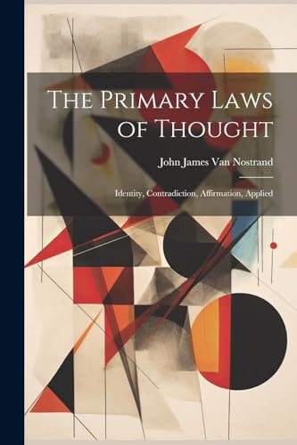 Van Nostrand - Primary Laws of Thought; Identity, Contradiction, Affir
