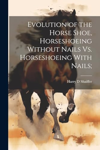 Shaiffer - Evolution of the Horse Shoe, Horseshoeing Without Nails Vs.