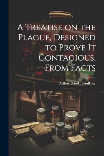 Faulkner - A Treatise on the Plague, Designed to Prove It Contagious,