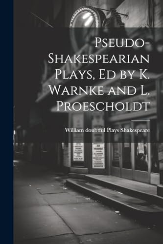 Shakespear - Pseudo-Shakespearian Plays, Ed by K. Warnke and L. Proesc