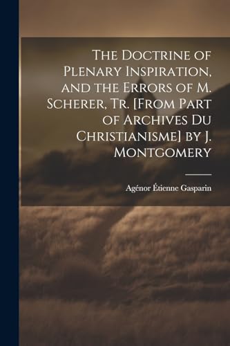 Gasparin - Doctrine of Plenary Inspiration, and the Errors of M. Scher