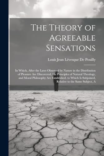 De Pouilly - Theory of Agreeable Sensations: In Which, After the Laws