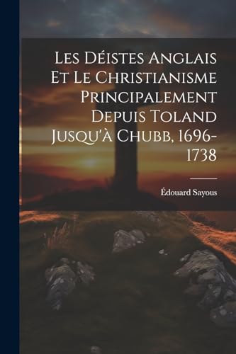Sayous - Les D?istes Anglais Et Le Christianisme Principalement Depuis