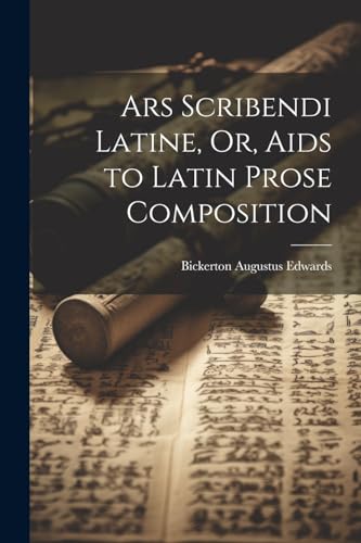 Edwards - Ars Scribendi Latine, Or, Aids to Latin Prose Composition -